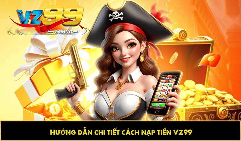Hướng dẫn chi tiết cách nạp tiền VZ99