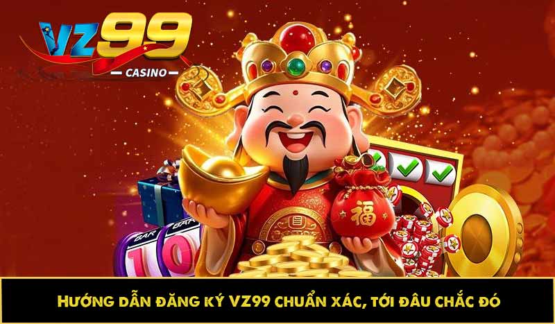 Hướng dẫn đăng ký VZ99 chuẩn xác, tới đâu chắc đó