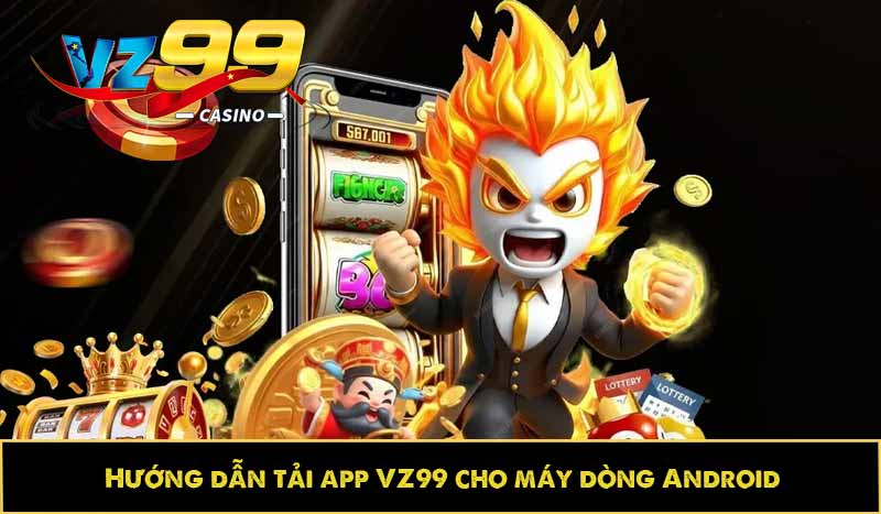 Hướng dẫn tải app VZ99 nhanh, cài đặt trên di động lập tức 4 Hướng dẫn tải app VZ99 cho máy dòng Android