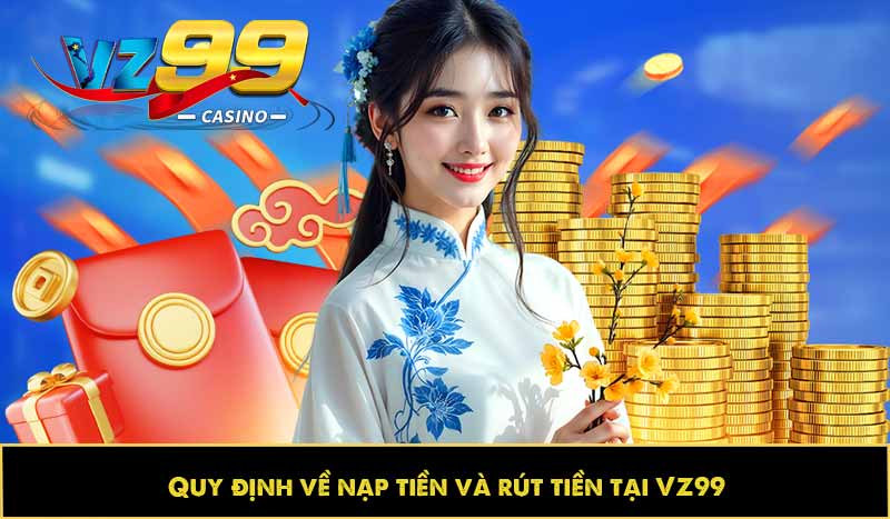 ĐIỀU KHOẢN VÀ ĐIỀU KIỆN 11 Quy định về nạp tiền và rút tiền tại VZ99
