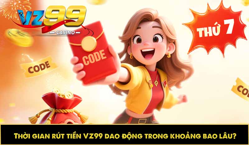Hướng dẫn rút tiền VZ99 nhanh, an toàn và không mất phí 5 Thời gian rút tiền VZ99 dao động trong khoảng bao lâu?
