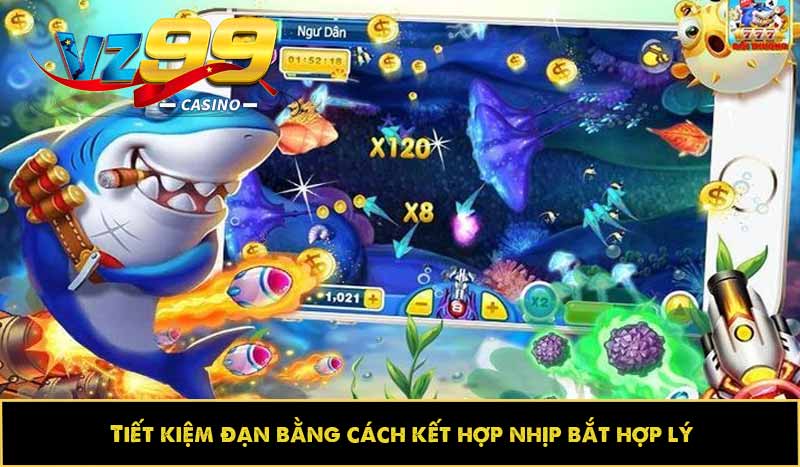 Bắn cá Biển Đông - Khám phá thiên nhiên nét kỳ vĩ tại Châu Á 5 Tiết kiệm đạn bằng cách kết hợp nhịp bắt hợp lý
